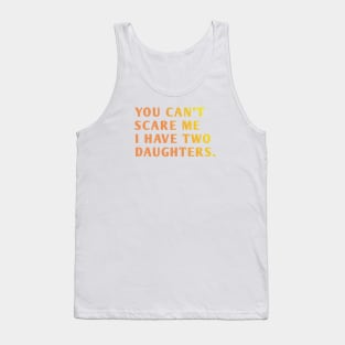 you can't scare me i have two daughters Tank Top